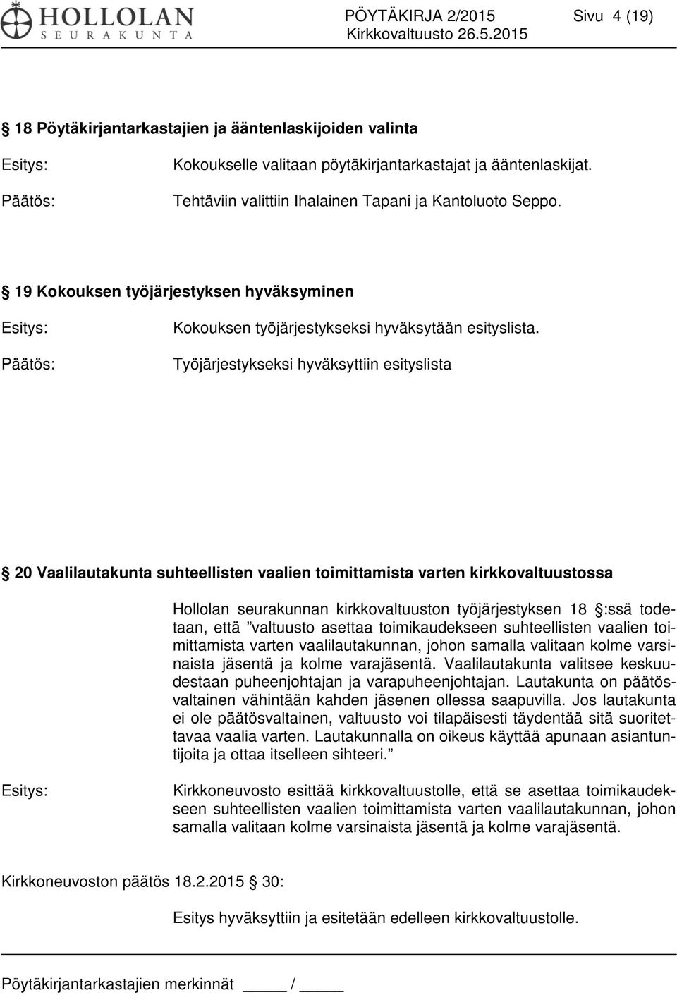 Työjärjestykseksi hyväksyttiin esityslista 20 Vaalilautakunta suhteellisten vaalien toimittamista varten kirkkovaltuustossa Hollolan seurakunnan kirkkovaltuuston työjärjestyksen 18 :ssä todetaan,