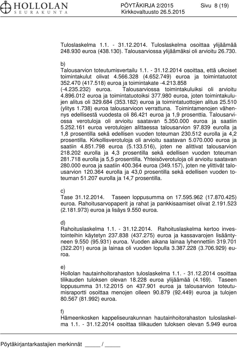 235.232) euroa. Talousarviossa toimintakuluiksi oli arvioitu 4.896.012 euroa ja toimintatuotoiksi 377.980 euroa, joten toimintakulujen alitus oli 329.684 (353.