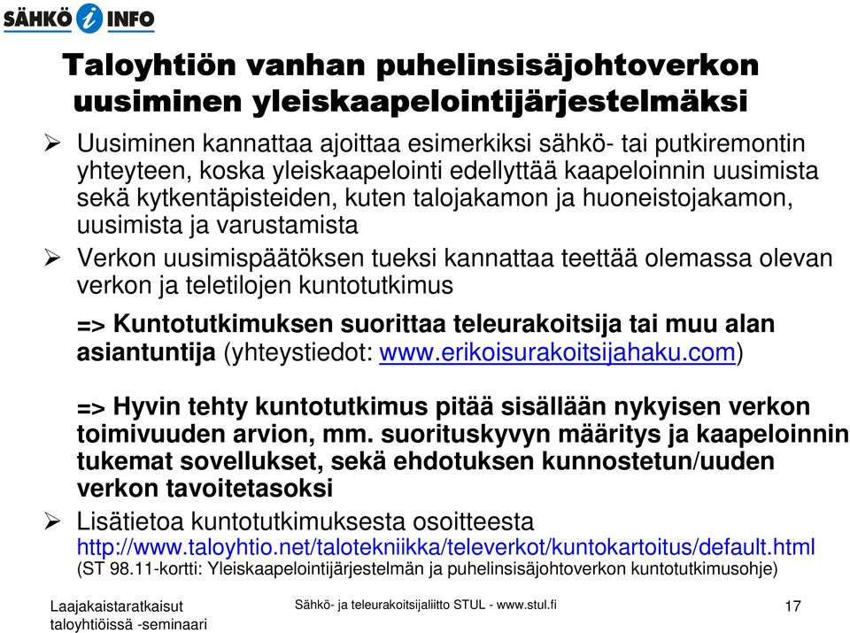 alan asiantuntija (yhteystiedot: www.erikoisurakoitsijahaku.com) => Hyvin tehty kuntotutkimus pitää sisällään nykyisen verkon toimivuuden arvion, mm.