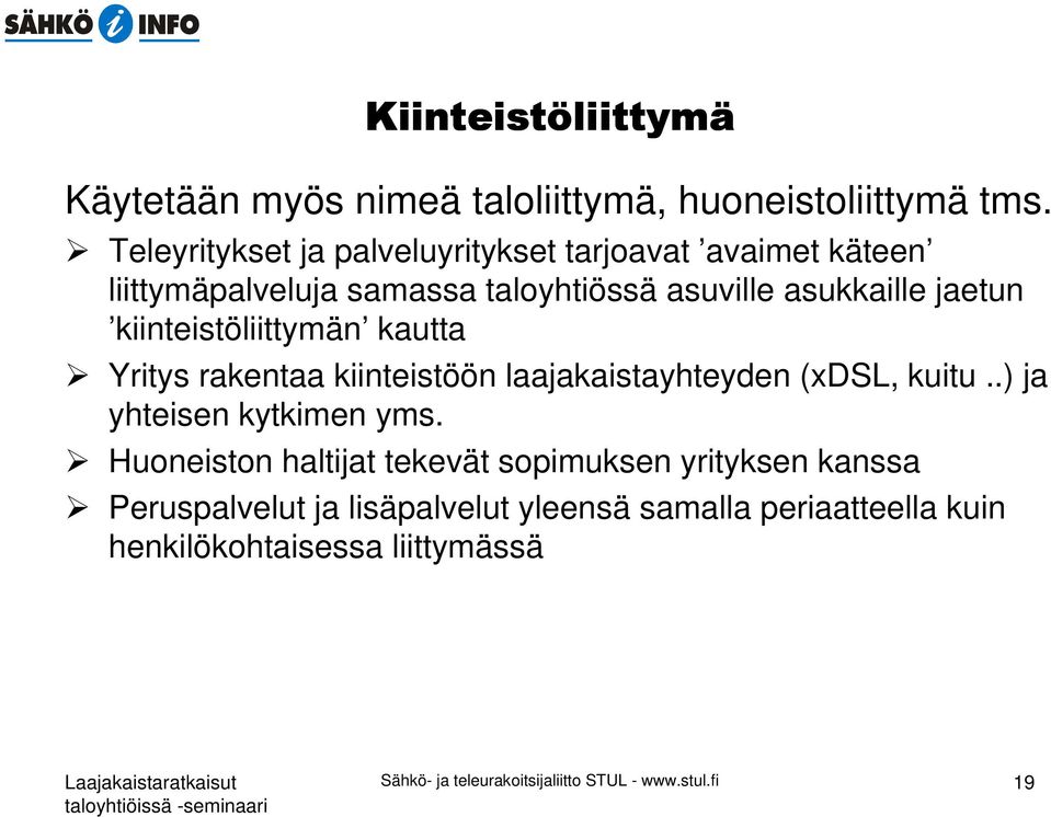 kiinteistöliittymän kautta Yritys rakentaa kiinteistöön laajakaistayhteyden (xdsl, kuitu..) ja yhteisen kytkimen yms.