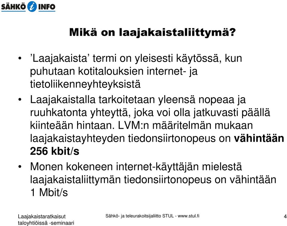 LVM:n määritelmän mukaan laajakaistayhteyden tiedonsiirtonopeus on vähintään 256 kbit/s Monen kokeneen