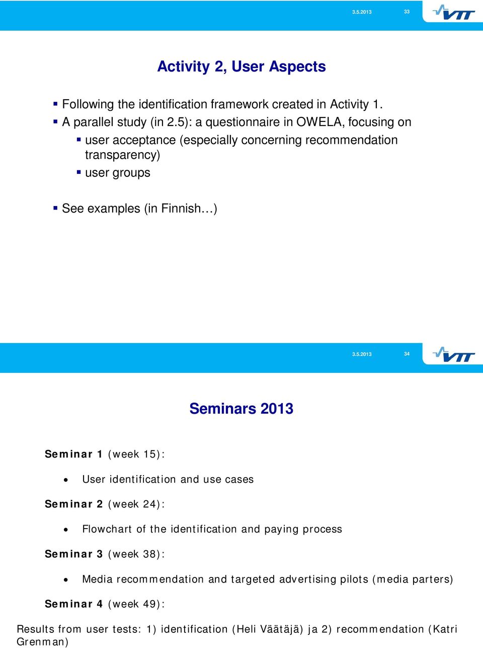 Sminars 2013 Sminar 1 (wk 15): Usr idntification and us cass Sminar 2 (wk 24): Flowchart of th idntification and paying procss Sminar 3