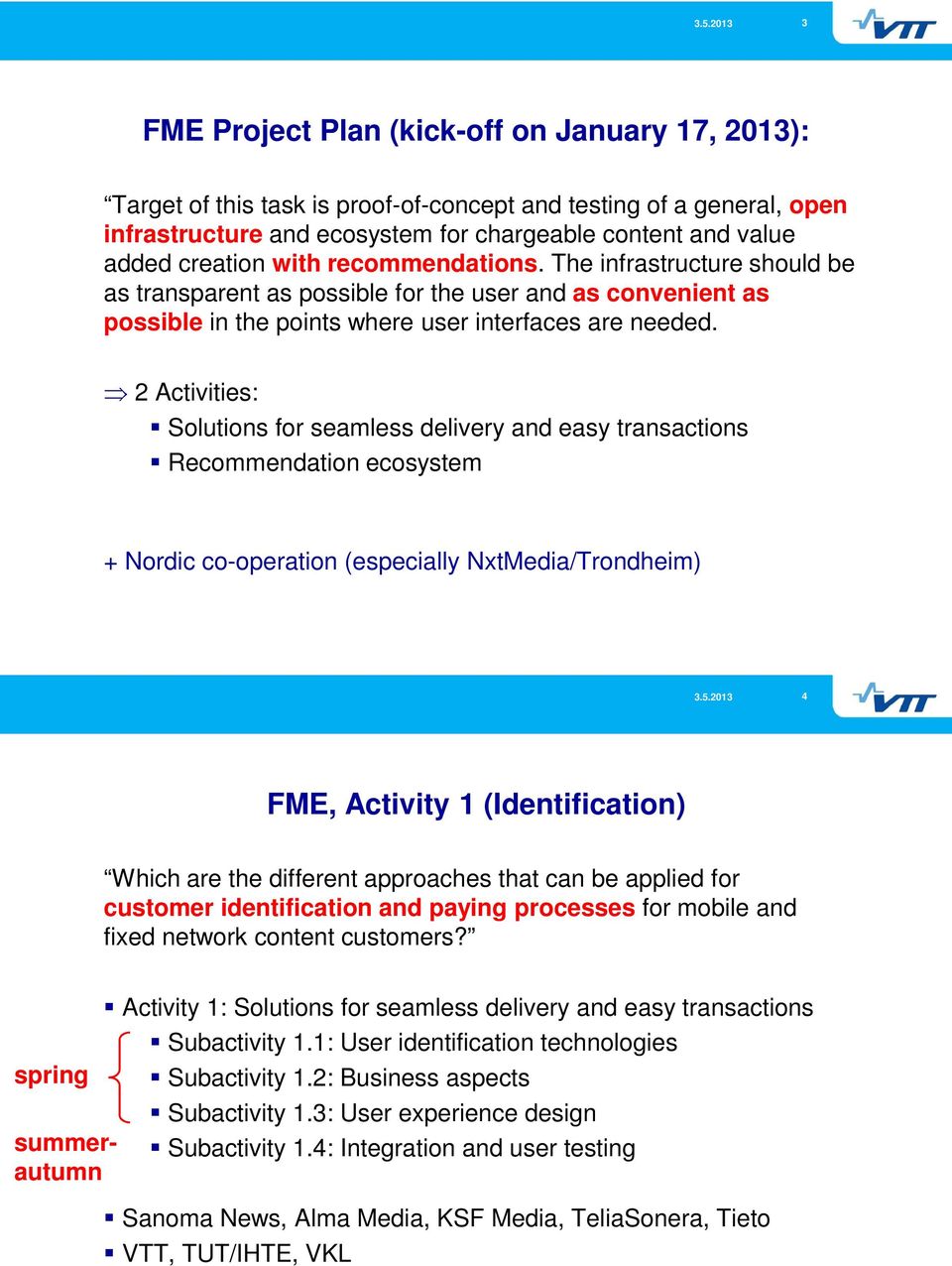 2 Activitis: Solutions for samlss dlivry and asy transactions Rcommndation cosystm + Nordic co-opration (spcially NxtMdia/Trondhim) 4 FME, Activity 1 (Idntification) Which ar th diffrnt approachs