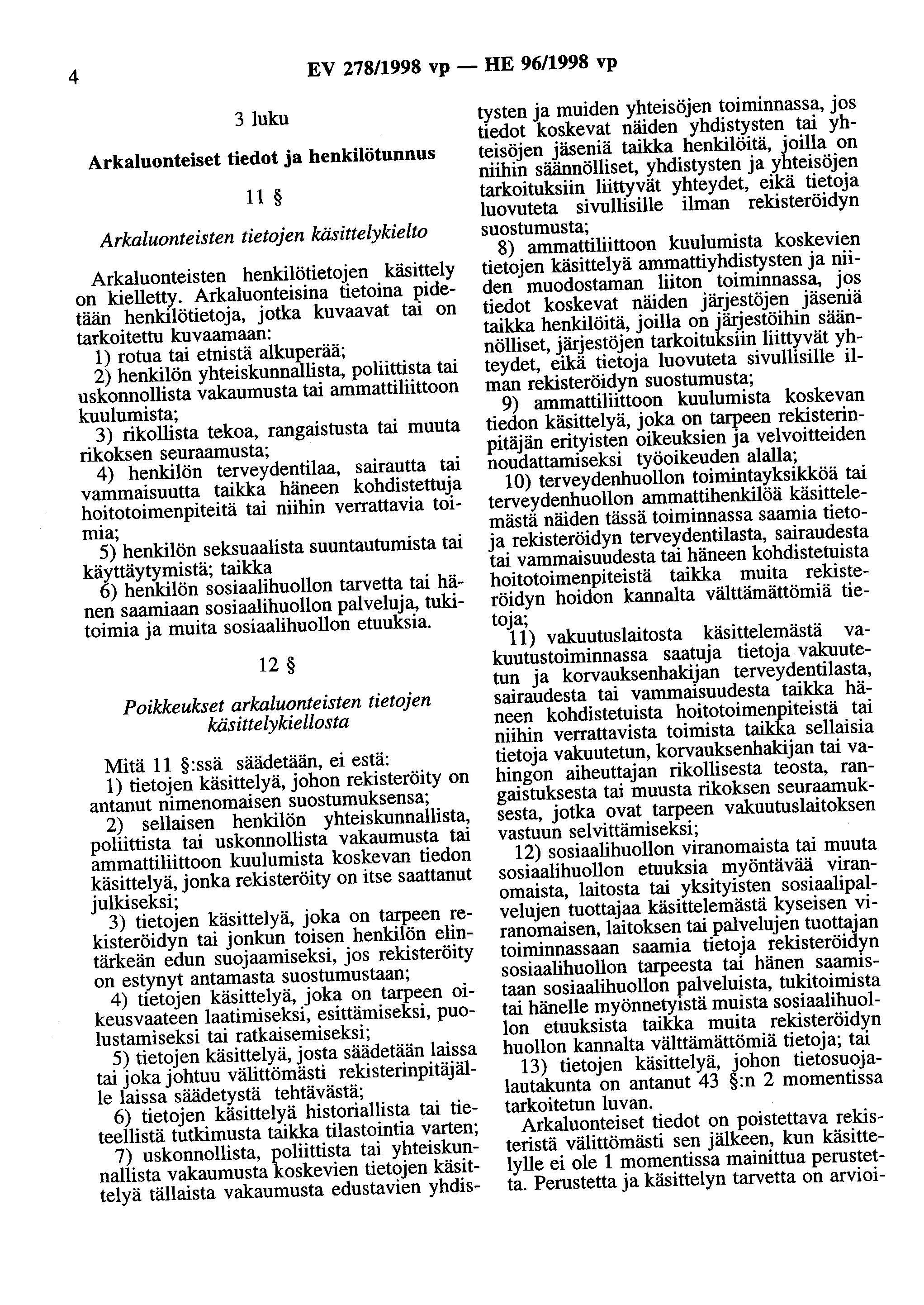 4 EV 278/1998 vp - HE 96/1998 vp 3 luku Arkaluonteiset tiedot ja henkilötunnus 11 Arkaluonteisten tietojen käsittelykielto Arkaluonteisten henkilötietojen käsittely on kielletty.