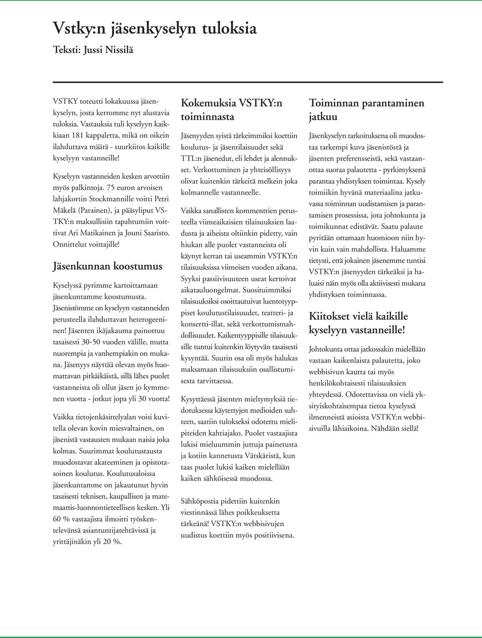 75 euron arvoisen lahjakortin Stockmannille voitti Petri Mäkelä (Parainen), ja pääsyliput VS TKY:n maksullisiin tapahtumiin voittivat Ari Matikainen ja Jouni Saaristo. Onnittelut voittajille!