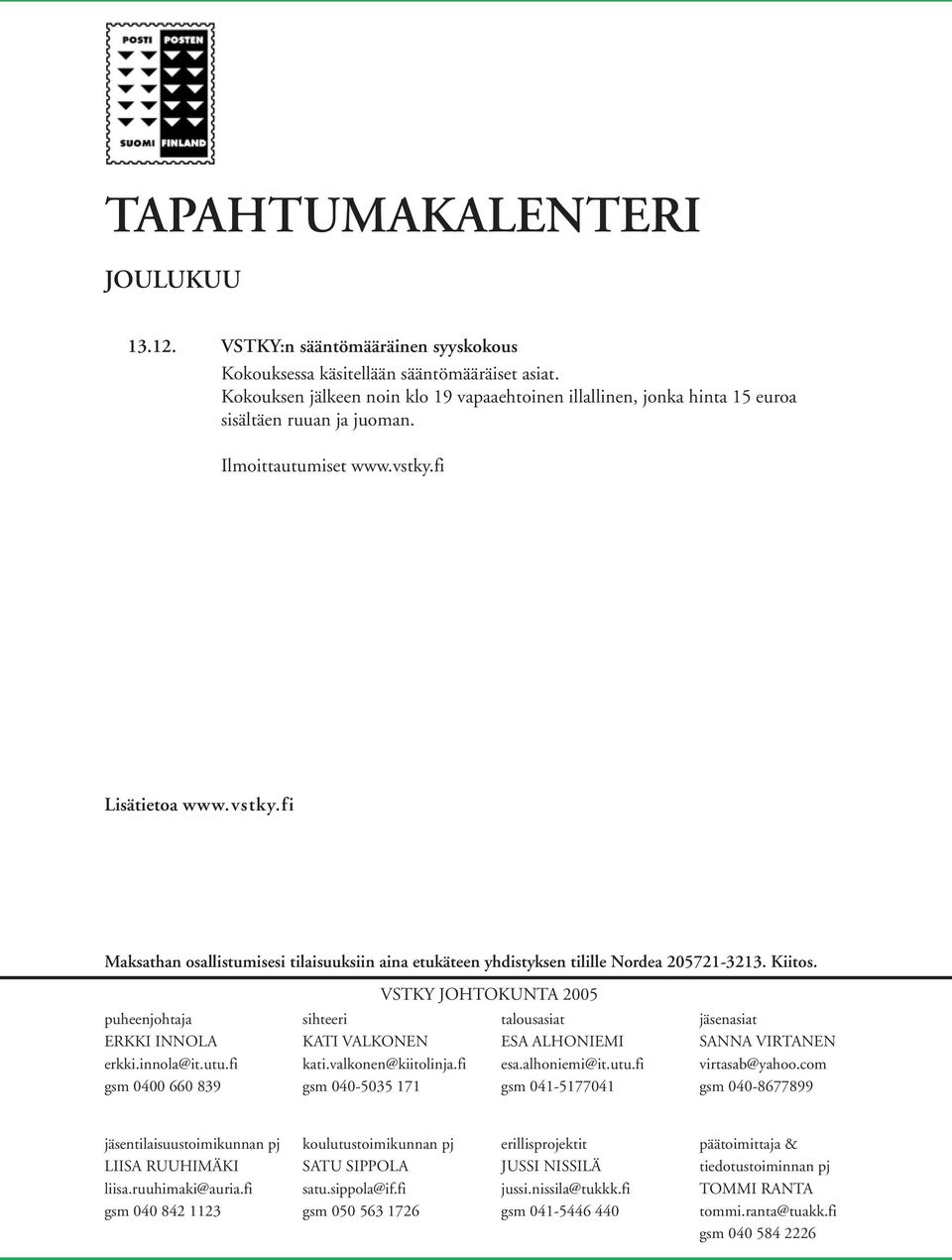 fi Lisätietoa www.vstky.fi Maksathan osallistumisesi tilaisuuksiin aina etukäteen yhdistyksen tilille Nordea 205721-3213. Kiitos. puheenjohtaja ERKKI INNOLA erkki.innola@it.utu.