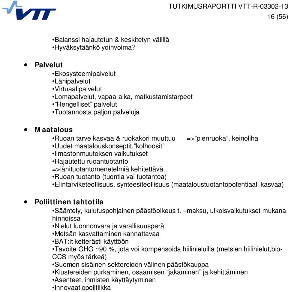 muuttuu => pienruoka, keinoliha Uudet maatalouskonseptit, kolhoosit Ilmastonmuutoksen vaikutukset Hajautettu ruoantuotanto =>lähituotantomenetelmiä kehitettävä Ruoan tuotanto (tuontia vai tuotantoa)