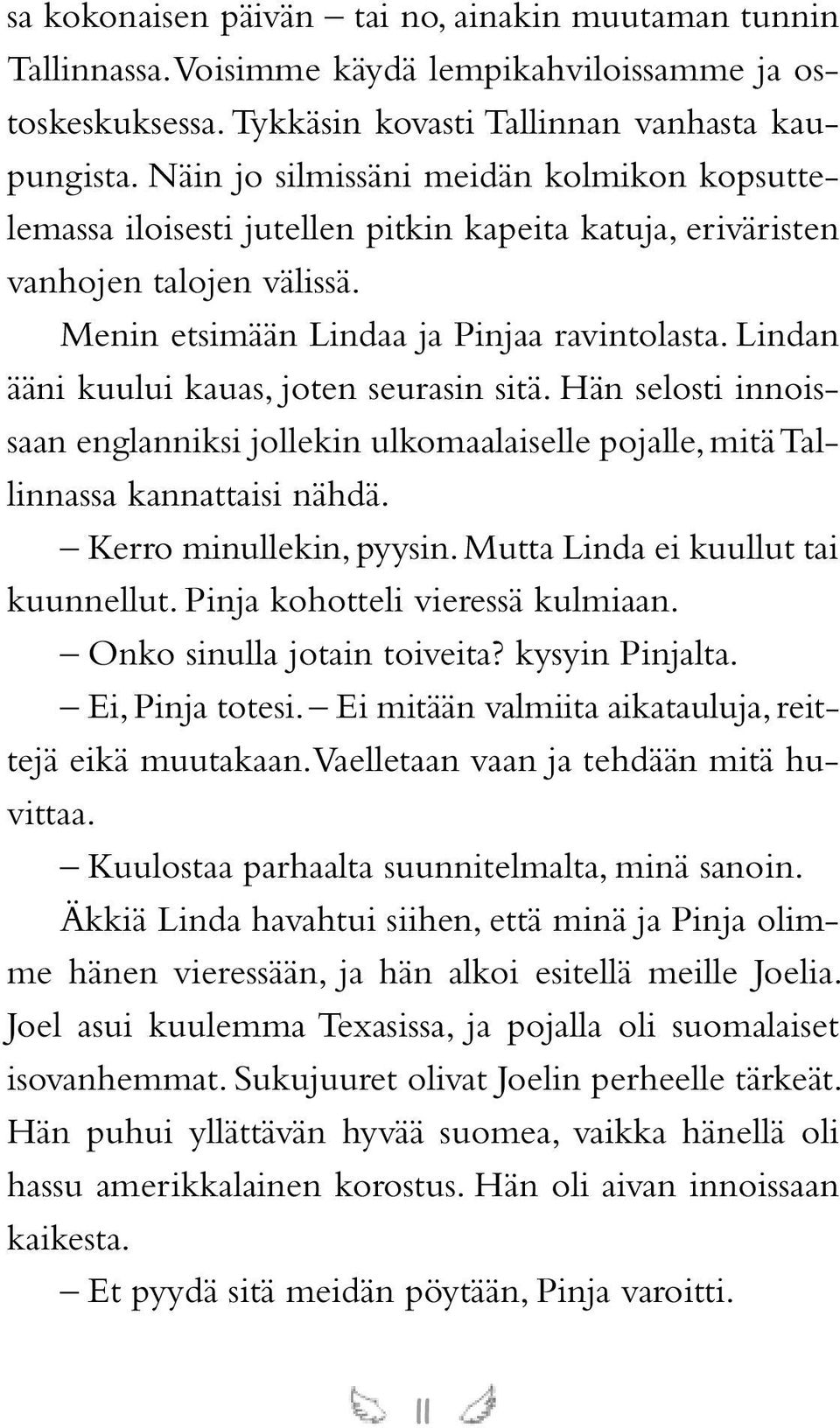 Lindan ääni kuului kauas, joten seurasin sitä. Hän selosti innoissaan englanniksi jollekin ulkomaalaiselle pojalle, mitä Tallinnassa kannattaisi nähdä. Kerro minullekin, pyysin.