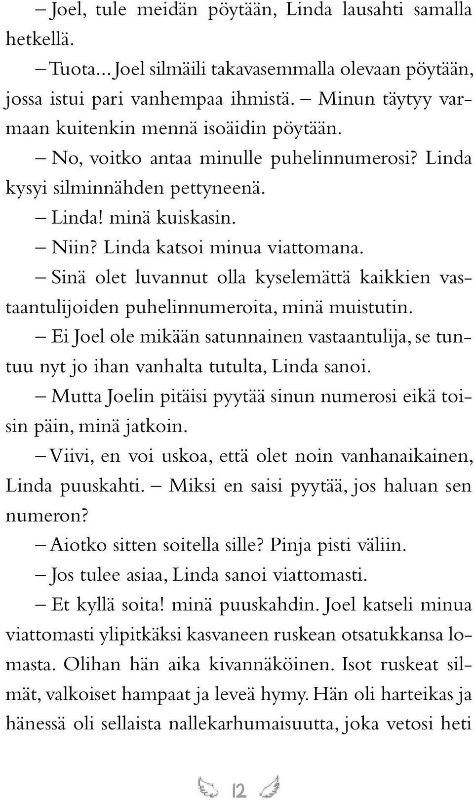 Sinä olet luvannut olla kyselemättä kaikkien vastaantulijoiden puhelinnumeroita, minä muistutin. Ei Joel ole mikään satunnainen vastaantulija, se tuntuu nyt jo ihan vanhalta tutulta, Linda sanoi.