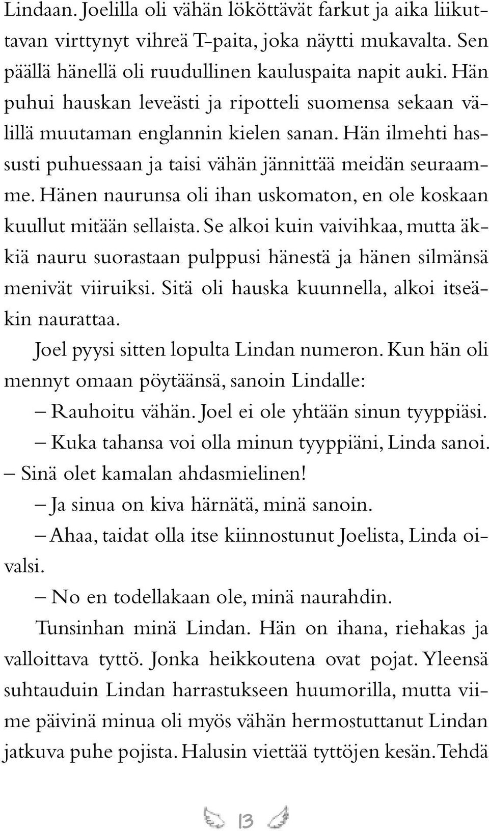 Hänen naurunsa oli ihan uskomaton, en ole koskaan kuullut mitään sellaista. Se alkoi kuin vaivihkaa, mutta äkkiä nauru suorastaan pulppusi hänestä ja hänen silmänsä menivät viiruiksi.