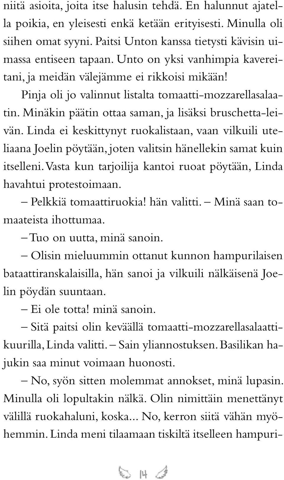 Linda ei keskittynyt ruokalistaan, vaan vilkuili uteliaana Joelin pöytään, joten valitsin hänellekin samat kuin itselleni. Vasta kun tarjoilija kantoi ruoat pöytään, Linda havahtui protestoimaan.