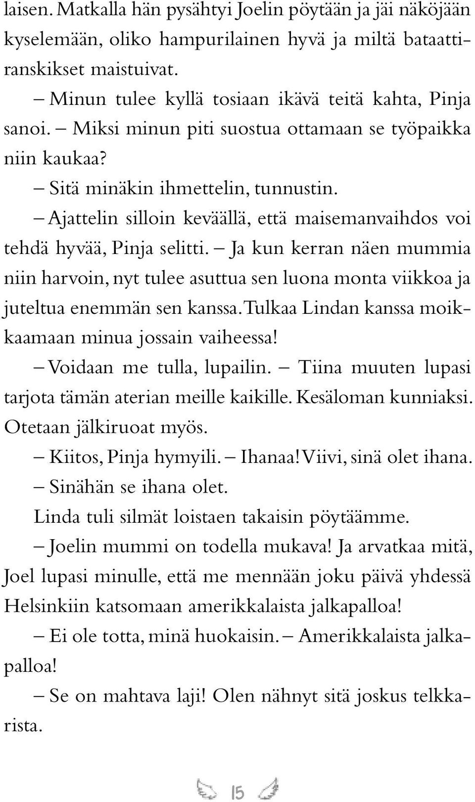 Ja kun kerran näen mummia niin harvoin, nyt tulee asuttua sen luona monta viikkoa ja juteltua enemmän sen kanssa. Tulkaa Lindan kanssa moikkaamaan minua jossain vaiheessa! Voidaan me tulla, lupailin.