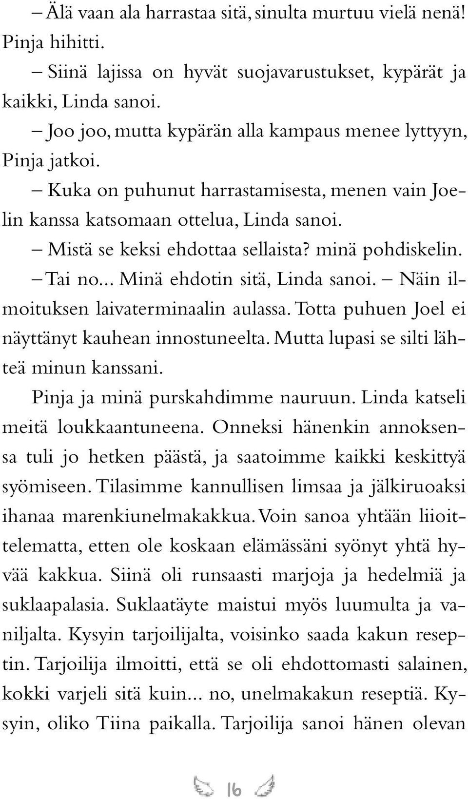 minä pohdiskelin. Tai no... Minä ehdotin sitä, Linda sanoi. Näin ilmoituksen laivaterminaalin aulassa. Totta puhuen Joel ei näyttänyt kauhean innostuneelta.