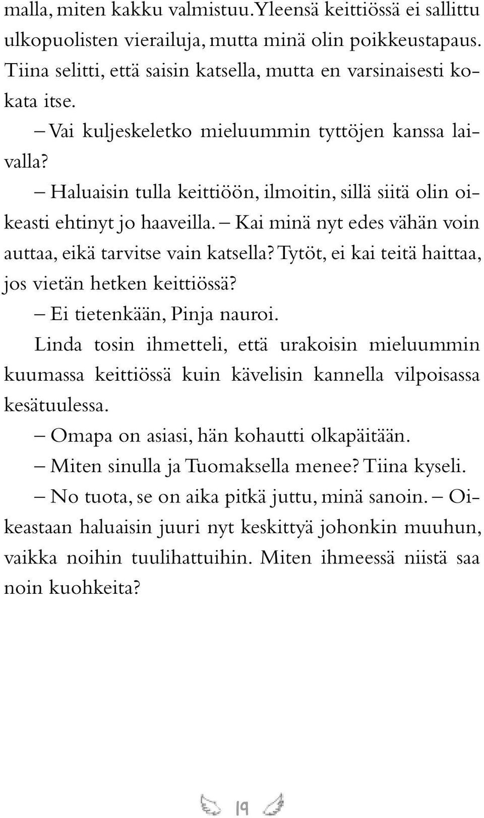 Kai minä nyt edes vähän voin auttaa, eikä tarvitse vain katsella? Tytöt, ei kai teitä haittaa, jos vietän hetken keittiössä? Ei tietenkään, Pinja nauroi.