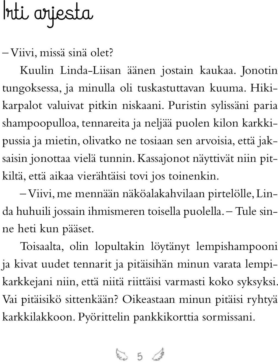 Kassajonot näyttivät niin pitkiltä, että aikaa vierähtäisi tovi jos toinenkin. Viivi, me mennään näköalakahvilaan pirtelölle, Linda huhuili jossain ihmismeren toisella puolella.