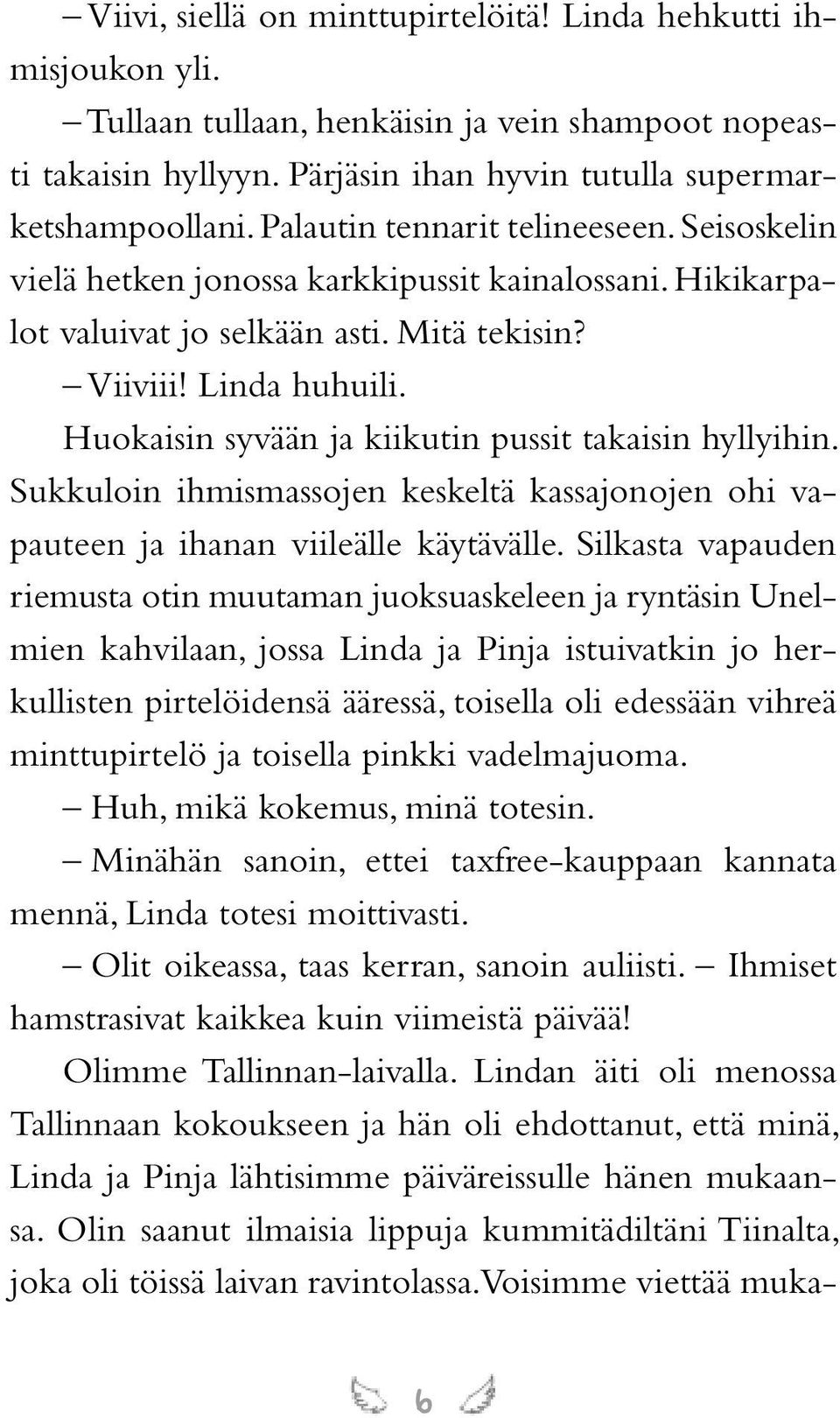 Huokaisin syvään ja kiikutin pussit takaisin hyllyihin. Sukkuloin ihmismassojen keskeltä kassajonojen ohi vapauteen ja ihanan viileälle käytävälle.