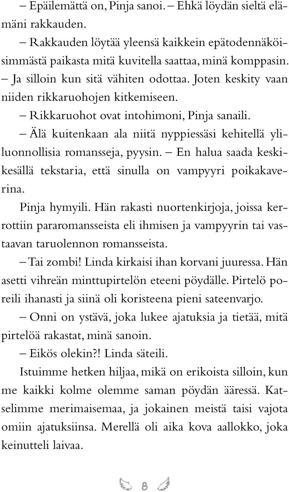 Älä kuitenkaan ala niitä nyppiessäsi kehitellä yliluonnollisia romansseja, pyysin. En halua saada keskikesällä tekstaria, että sinulla on vampyyri poikakaverina. Pinja hymyili.