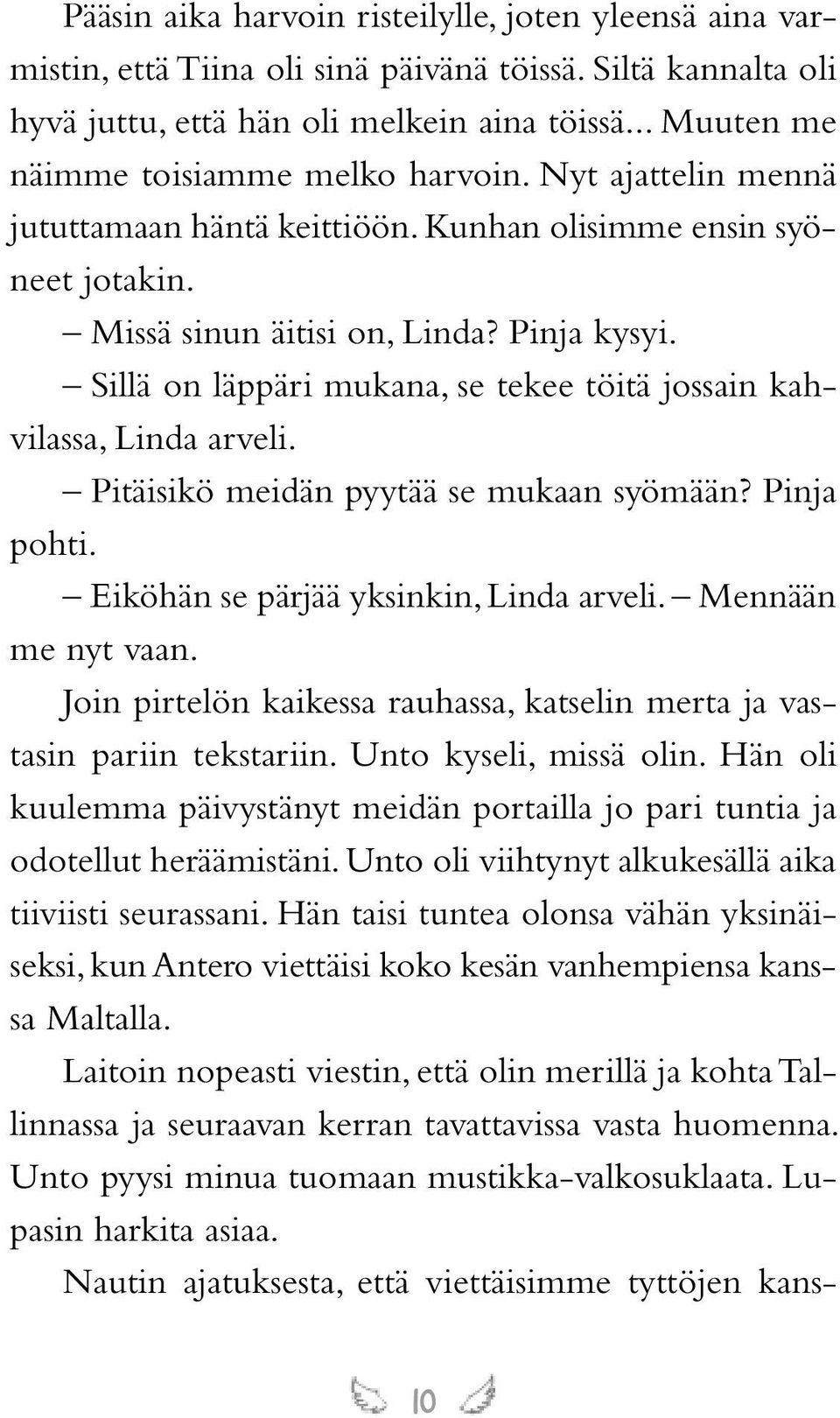 Sillä on läppäri mukana, se tekee töitä jossain kahvilassa, Linda arveli. Pitäisikö meidän pyytää se mukaan syömään? Pinja pohti. Eiköhän se pärjää yksinkin, Linda arveli. Mennään me nyt vaan.