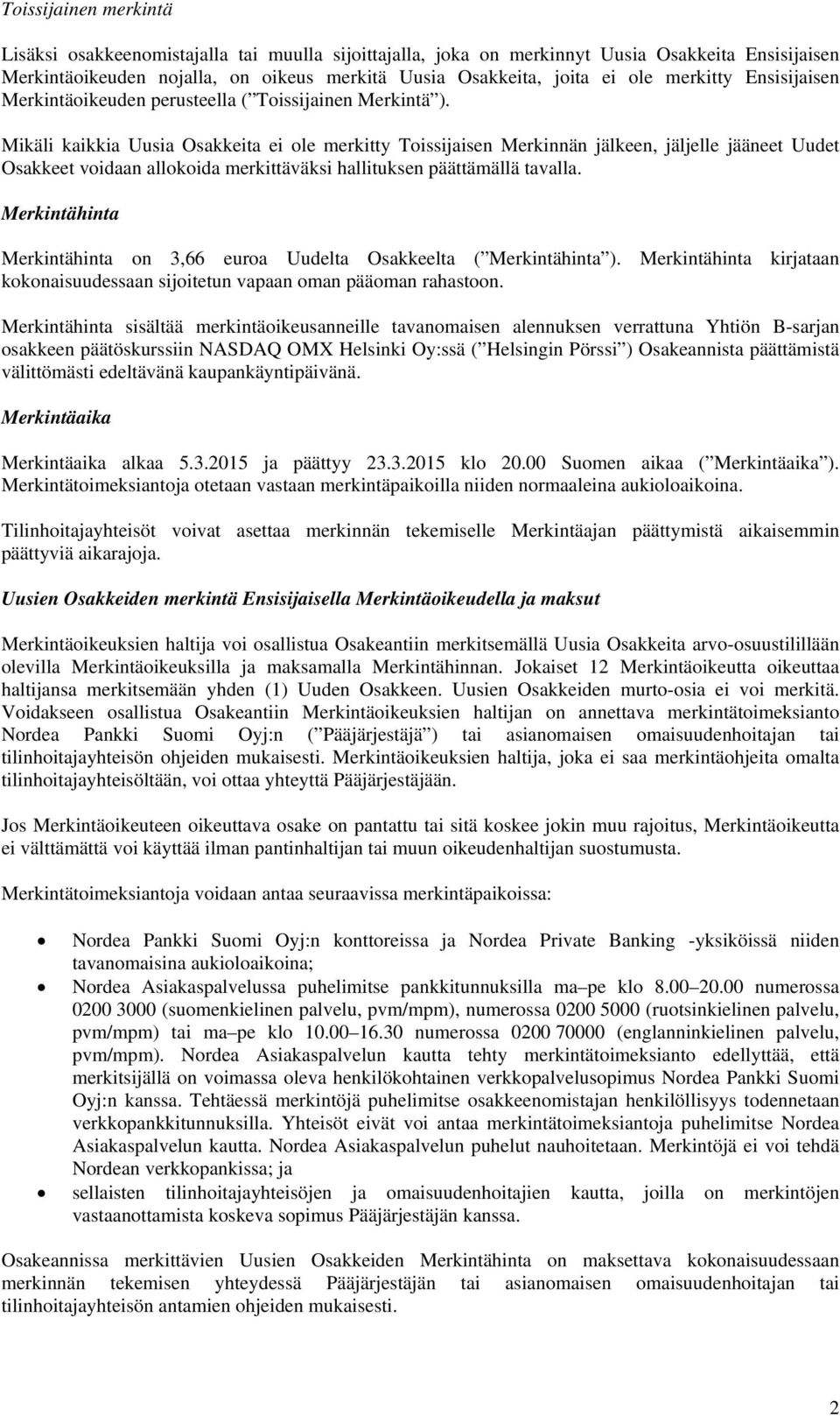 Mikäli kaikkia Uusia Osakkeita ei ole merkitty Toissijaisen Merkinnän jälkeen, jäljelle jääneet Uudet Osakkeet voidaan allokoida merkittäväksi hallituksen päättämällä tavalla.