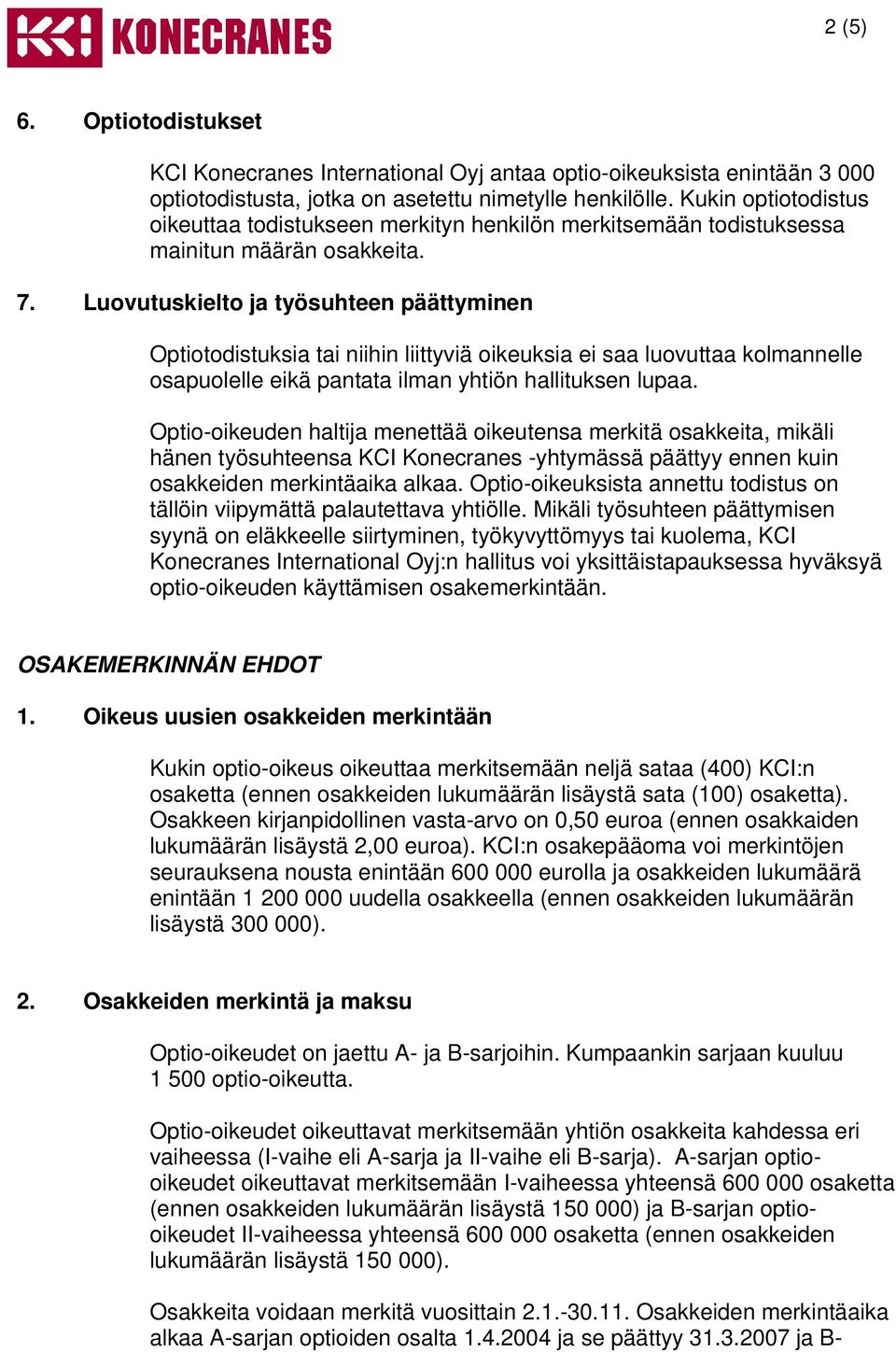 Luovutuskielto ja työsuhteen päättyminen Optiotodistuksia tai niihin liittyviä oikeuksia ei saa luovuttaa kolmannelle osapuolelle eikä pantata ilman yhtiön hallituksen lupaa.