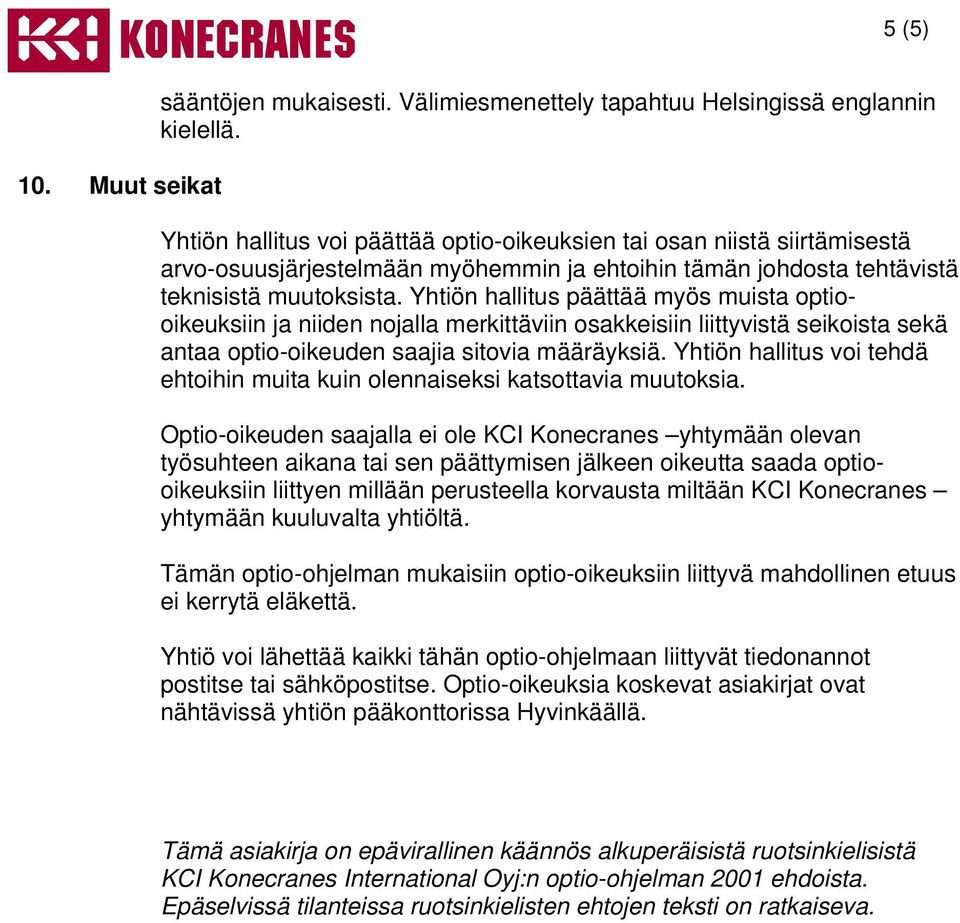 Yhtiön hallitus päättää myös muista optiooikeuksiin ja niiden nojalla merkittäviin osakkeisiin liittyvistä seikoista sekä antaa optio-oikeuden saajia sitovia määräyksiä.