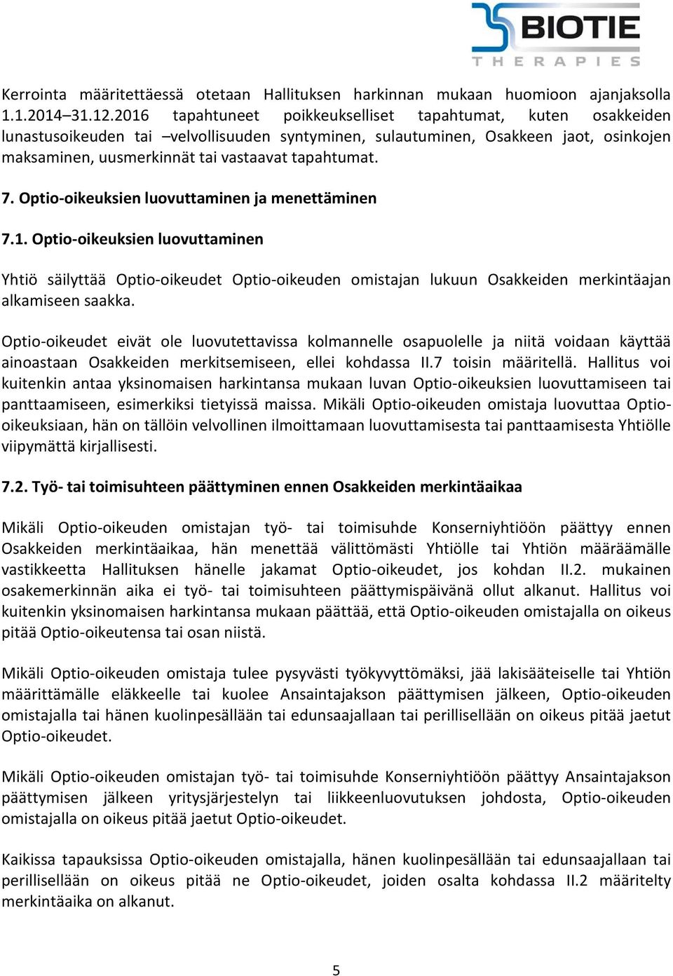 7. Optio-oikeuksien luovuttaminen ja menettäminen 7.1. Optio-oikeuksien luovuttaminen Yhtiö säilyttää Optio-oikeudet Optio-oikeuden omistajan lukuun Osakkeiden merkintäajan alkamiseen saakka.