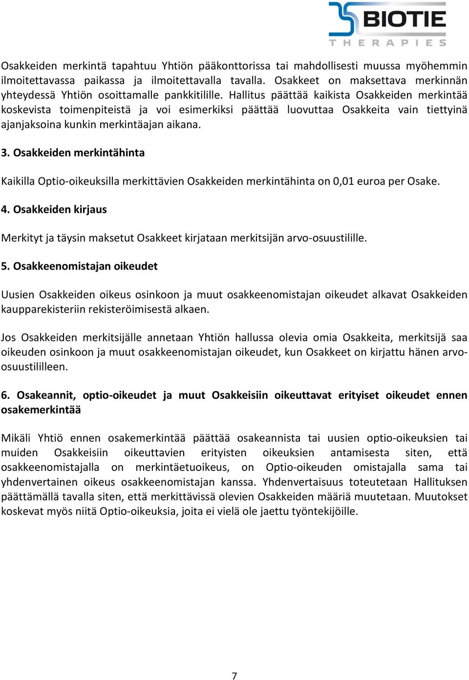 Hallitus päättää kaikista Osakkeiden merkintää koskevista toimenpiteistä ja voi esimerkiksi päättää luovuttaa Osakkeita vain tiettyinä ajanjaksoina kunkin merkintäajan aikana. 3.