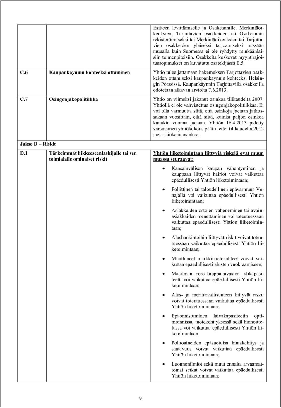 minkäänlaisiin toimenpiteisiin. Osakkeita koskevat myyntirajoitussopimukset on kuvatuttu osatekijässä E.5. C.