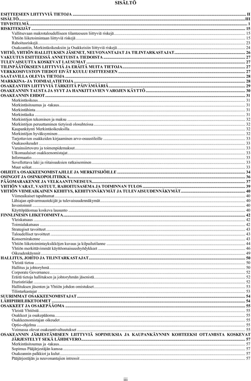 .. 24 YHTIÖ, YHTIÖN HALLITUKSEN JÄSENET, NEUVONANTAJAT JA TILINTARKASTAJAT... 26 VAKUUTUS ESITTEESSÄ ANNETUISTA TIEDOISTA... 27 TULEVAISUUTTA KOSKEVAT LAUSUMAT.