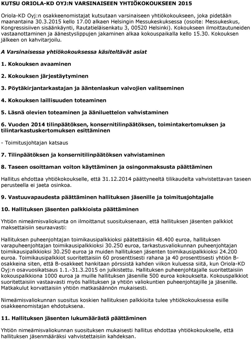 Kokoukseen ilmoittautuneiden vastaanottaminen ja äänestyslippujen jakaminen alkaa kokouspaikalla kello 15.30. Kokouksen jälkeen on kahvitarjoilu. A Varsinaisessa yhtiökokouksessa käsiteltävät asiat 1.