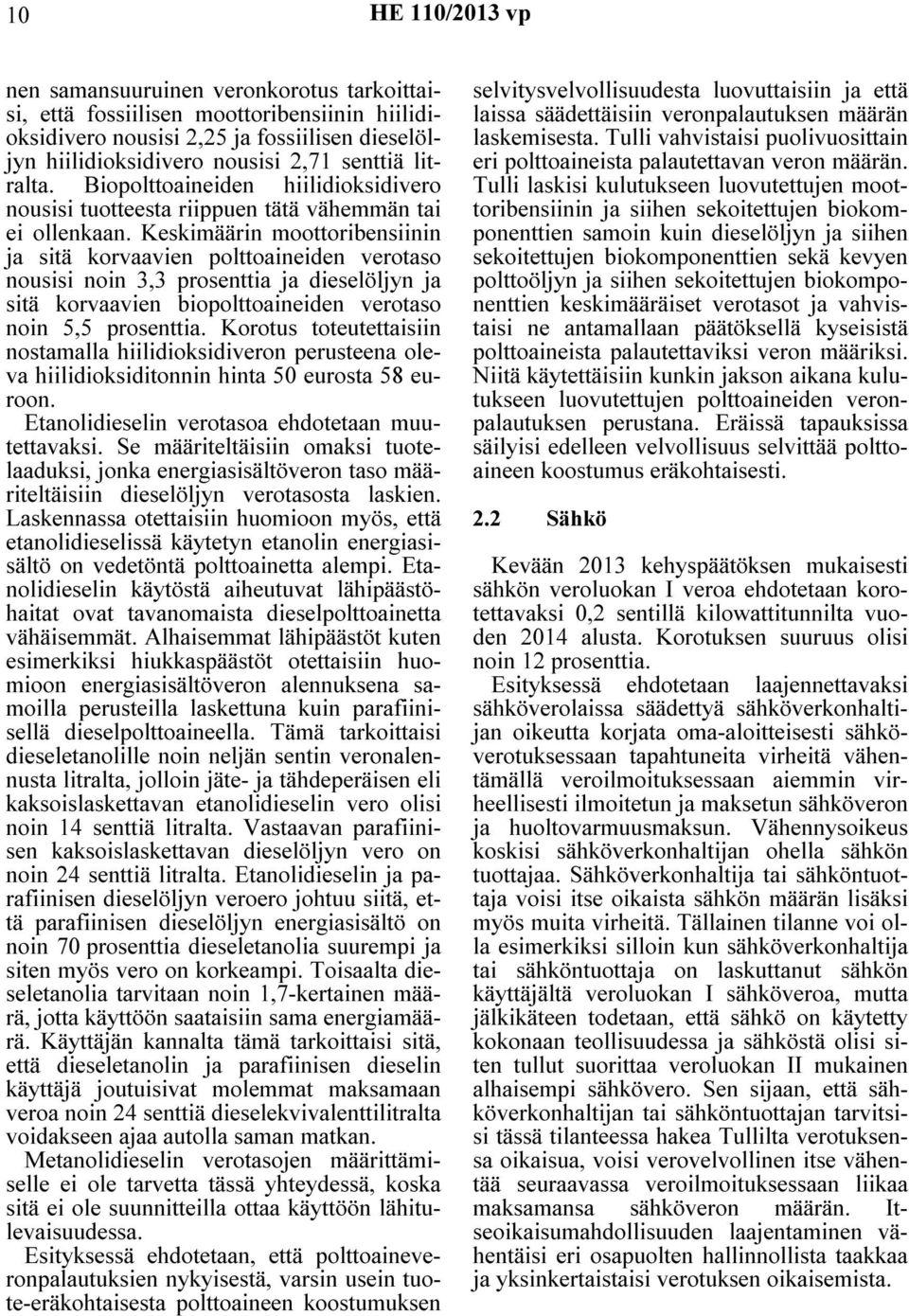 Keskimäärin moottoribensiinin ja sitä korvaavien polttoaineiden verotaso nousisi noin 3,3 prosenttia ja dieselöljyn ja sitä korvaavien biopolttoaineiden verotaso noin 5,5 prosenttia.