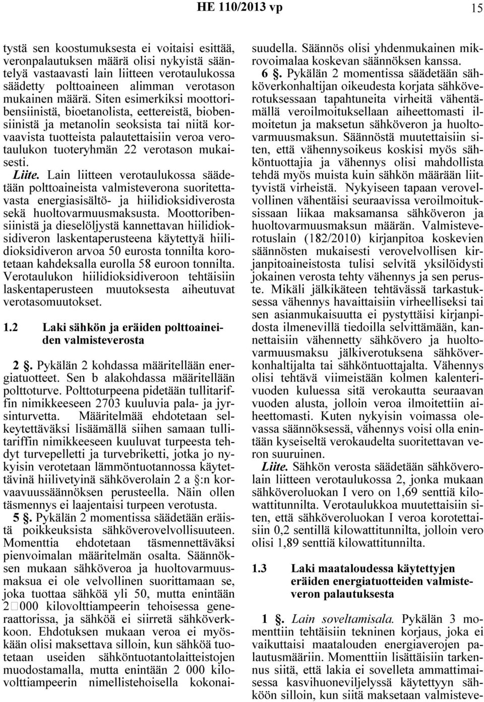 mukaisesti. Liite. Lain liitteen verotaulukossa säädetään polttoaineista valmisteverona suoritettavasta energiasisältö- ja hiilidioksidiverosta sekä huoltovarmuusmaksusta.