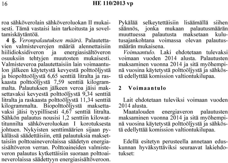 Valmisteveroa palautettaisiin lain voimaantulon jälkeen käytetystä kevyestä polttoöljystä ja biopolttoöljystä 6,65 senttiä litralta ja raskaasta polttoöljystä 7,59 senttiä kilogrammalta.