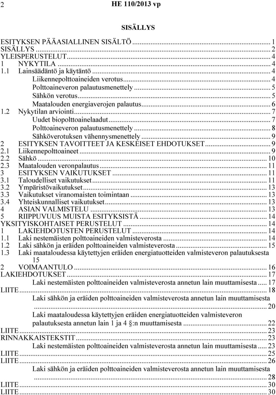 .. 9 2 ESITYKSEN TAVOITTEET JA KESKEISET EHDOTUKSET... 9 2.1 Liikennepolttoaineet... 9 2.2 Sähkö... 10 2.3 Maatalouden veronpalautus... 11 3 ESITYKSEN VAIKUTUKSET... 11 3.1 Taloudelliset vaikutukset.