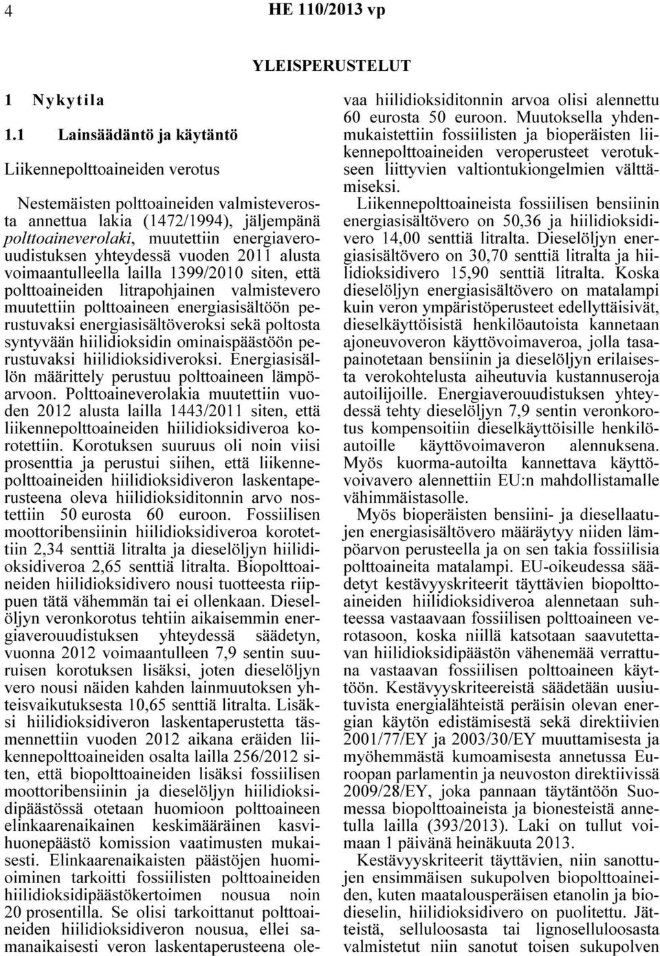 yhteydessä vuoden 2011 alusta voimaantulleella lailla 1399/2010 siten, että polttoaineiden litrapohjainen valmistevero muutettiin polttoaineen energiasisältöön perustuvaksi energiasisältöveroksi sekä