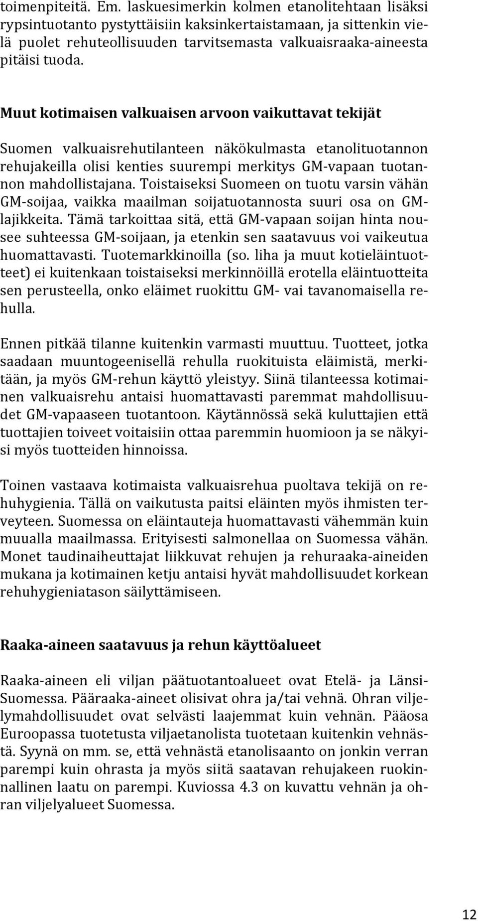 Muut kotimaisen valkuaisen arvoon vaikuttavat tekijät Suomen valkuaisrehutilanteen näkökulmasta etanolituotannon rehujakeilla olisi kenties suurempi merkitys GM vapaan tuotannon mahdollistajana.