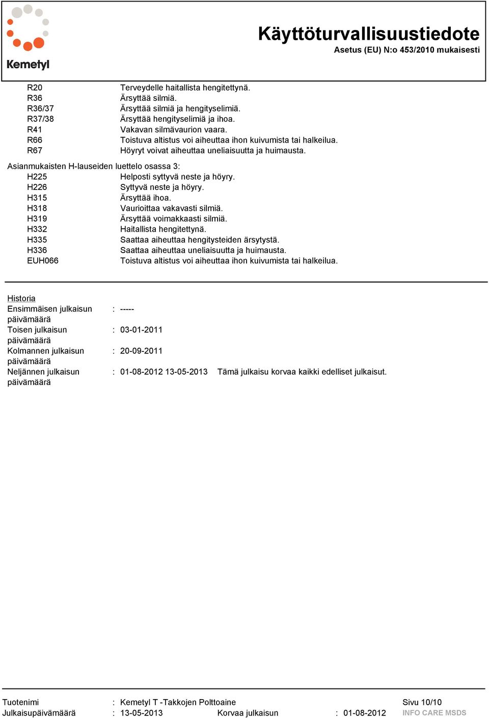 Asianmukaisten H-lauseiden luettelo osassa 3: H225 Helposti syttyvä neste ja höyry. H226 Syttyvä neste ja höyry. H315 Ärsyttää ihoa. H318 Vaurioittaa vakavasti silmiä.