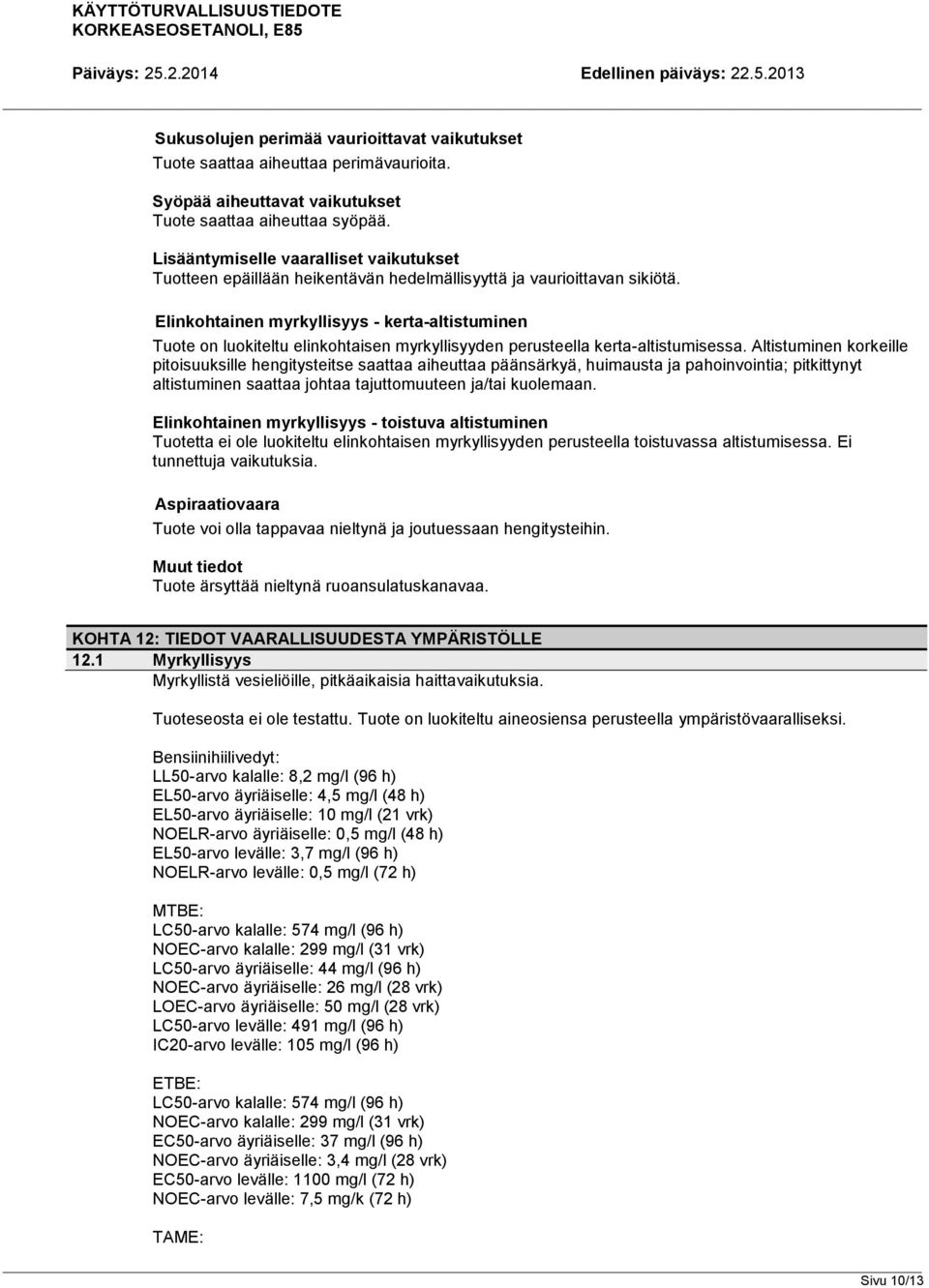 Elinkohtainen myrkyllisyys - kerta-altistuminen Tuote on luokiteltu elinkohtaisen myrkyllisyyden perusteella kerta-altistumisessa.