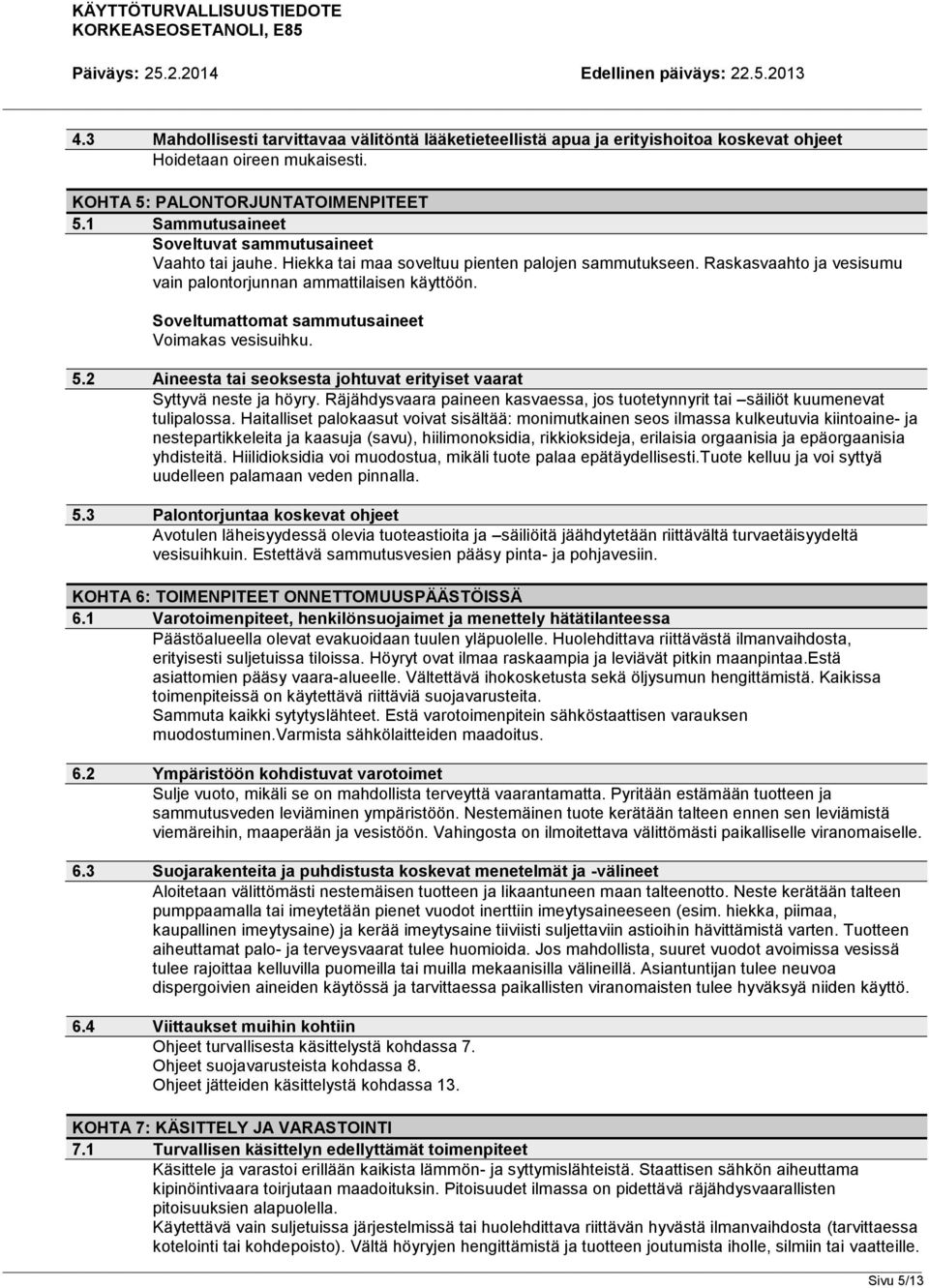 Soveltumattomat sammutusaineet Voimakas vesisuihku. 5.2 Aineesta tai seoksesta johtuvat erityiset vaarat Syttyvä neste ja höyry.