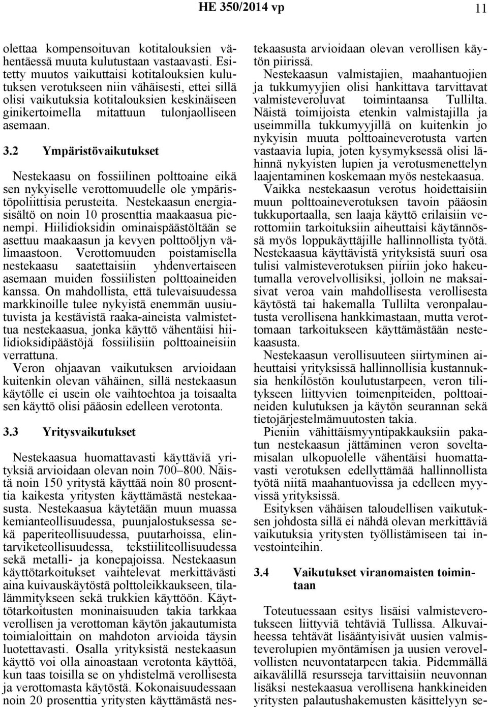 2 Ympäristövaikutukset Nestekaasu on fossiilinen polttoaine eikä sen nykyiselle verottomuudelle ole ympäristöpoliittisia perusteita.