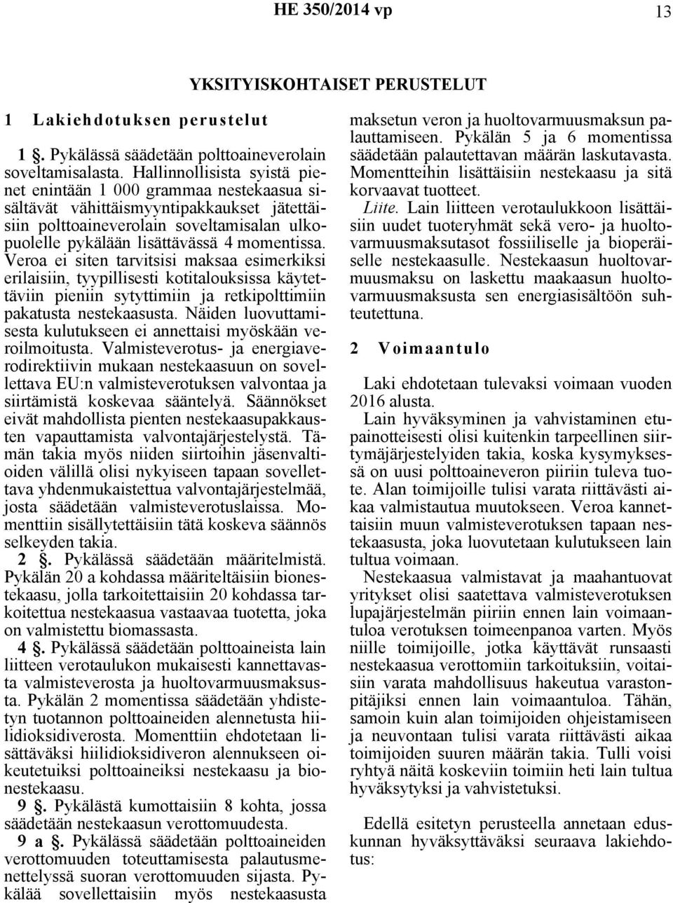 Veroa ei siten tarvitsisi maksaa esimerkiksi erilaisiin, tyypillisesti kotitalouksissa käytettäviin pieniin sytyttimiin ja retkipolttimiin pakatusta nestekaasusta.