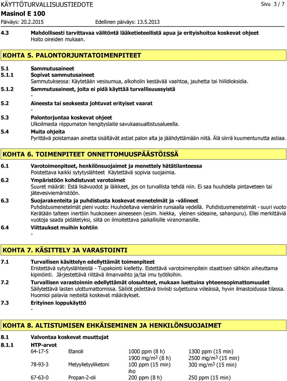 2 Aineesta tai seoksesta johtuvat erityiset vaarat 5.3 Palontorjuntaa koskevat ohjeet Ulkoilmasta riippumaton hengityslaite savukaasualtistusalueella. 5.4 Muita ohjeita Pyrittävä poistamaan ainetta sisältävät astiat palon alta ja jäähdyttämään niitä.