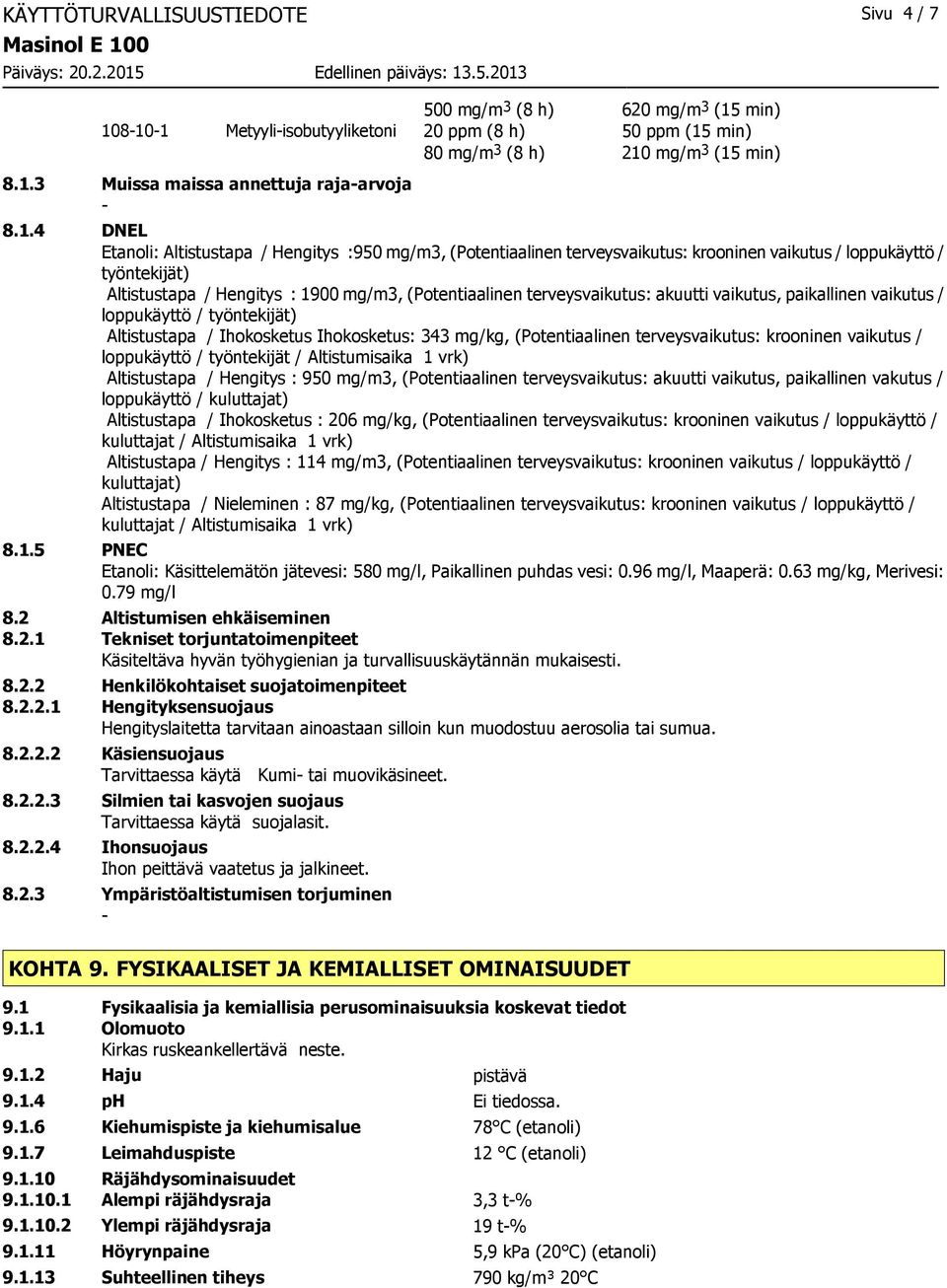 terveysvaikutus: akuutti vaikutus, paikallinen vaikutus / loppukäyttö / työntekijät) Altistustapa / Ihokosketus Ihokosketus: 343 mg/kg, (Potentiaalinen terveysvaikutus: krooninen vaikutus /