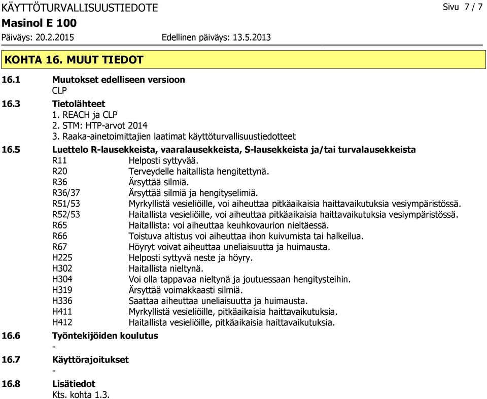 R20 Terveydelle haitallista hengitettynä. R36 Ärsyttää silmiä. R36/37 Ärsyttää silmiä ja hengityselimiä.