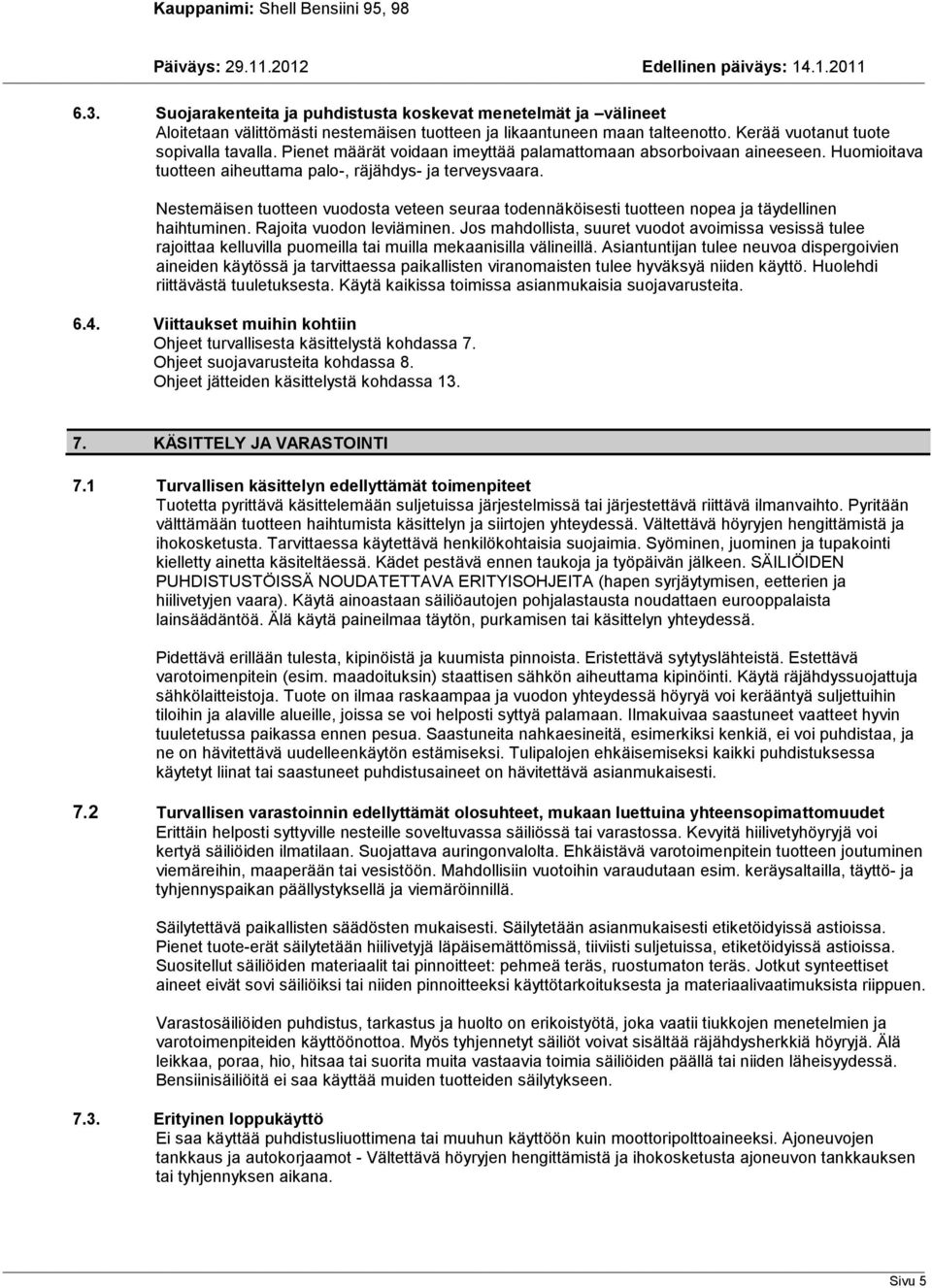 Nestemäisen tuotteen vuodosta veteen seuraa todennäköisesti tuotteen nopea ja täydellinen haihtuminen. Rajoita vuodon leviäminen.