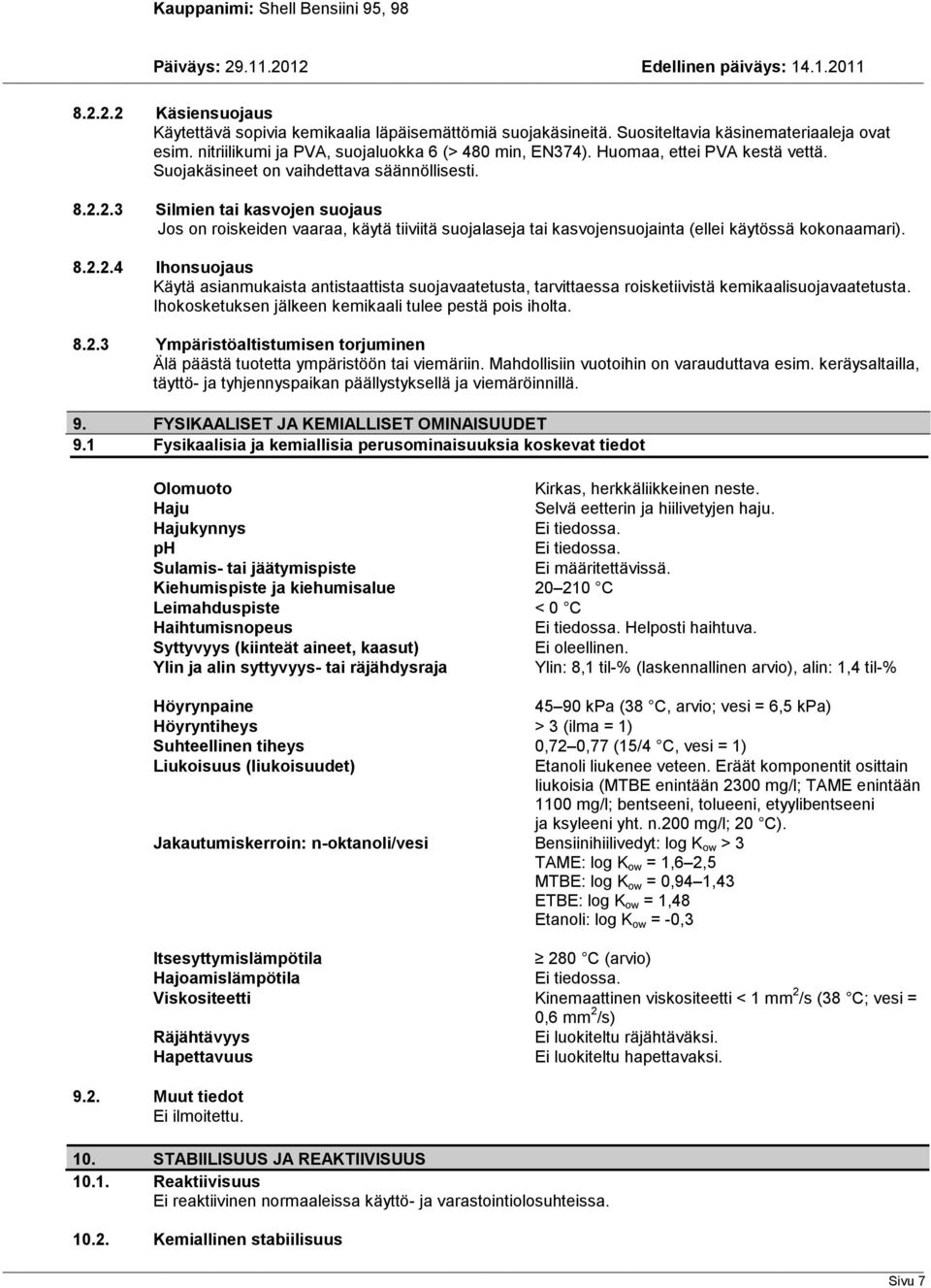 2.3 Silmien tai kasvojen suojaus Jos on roiskeiden vaaraa, käytä tiiviitä suojalaseja tai kasvojensuojainta (ellei käytössä kokonaamari). 8.2.2.4 Ihonsuojaus Käytä asianmukaista antistaattista suojavaatetusta, tarvittaessa roisketiivistä kemikaalisuojavaatetusta.