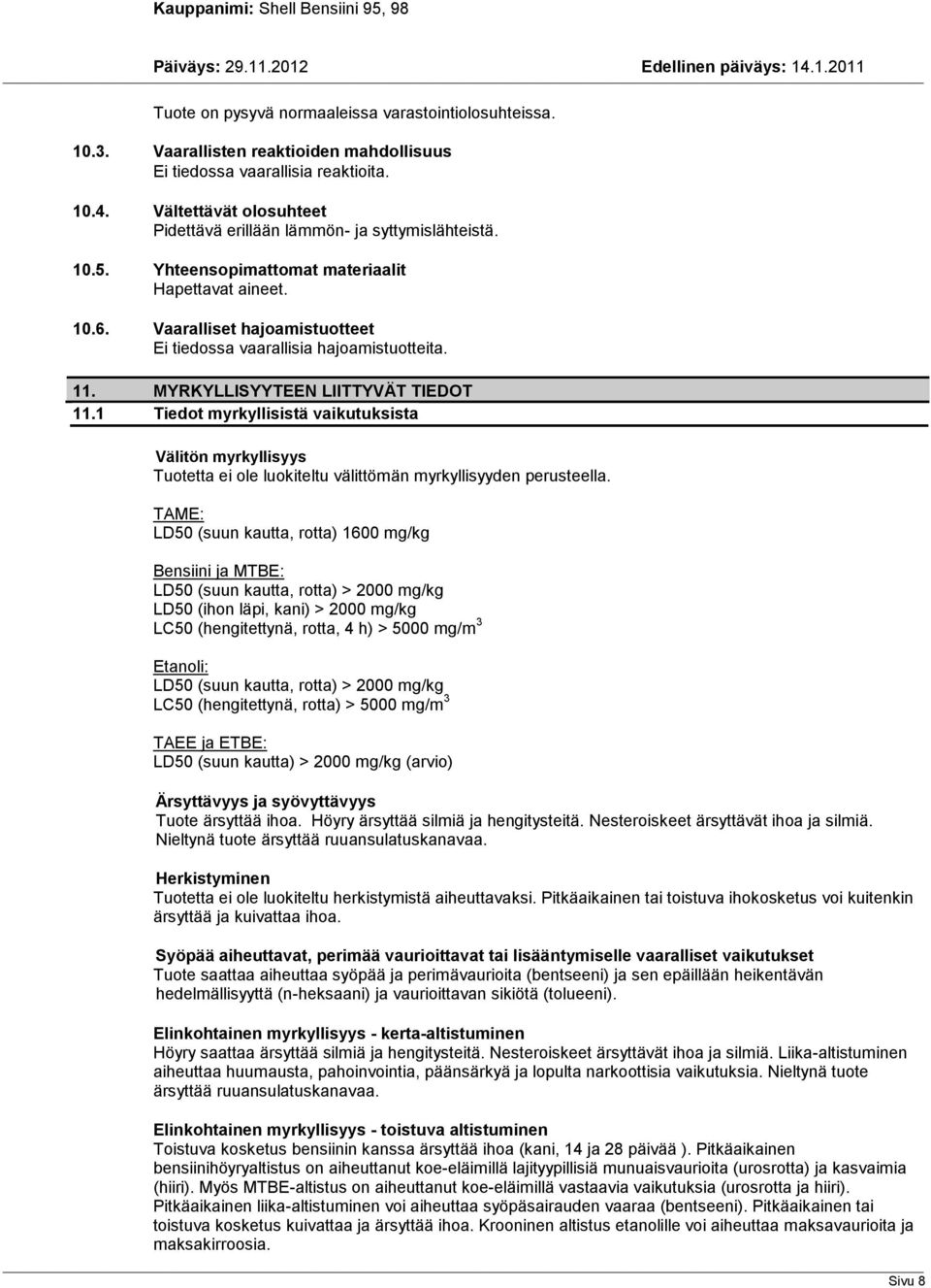 Vaaralliset hajoamistuotteet Ei tiedossa vaarallisia hajoamistuotteita. 11. MYRKYLLISYYTEEN LIITTYVÄT TIEDOT 11.