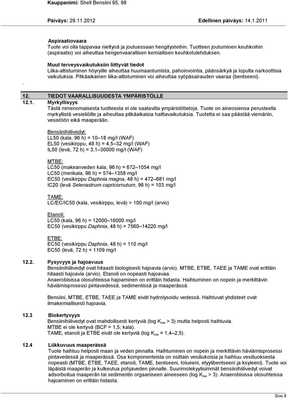 Pitkäaikainen liika-altistuminen voi aiheuttaa syöpäsairauden vaaraa (bentseeni). 12. TIEDOT VAARALLISUUDESTA YMPÄRISTÖLLE 12.1. Myrkyllisyys Tästä nimenomaisesta tuotteesta ei ole saatavilla ympäristötietoja.