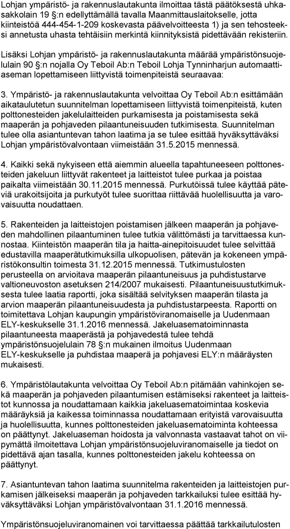 Lisäksi Lohjan ympäristö- ja rakennuslautakunta määrää ym pä ris tön suo jelu lain 90 :n no jal la Oy Teboil Ab:n Teboil Lohja Tynninharjun au to maat tiase man lopettamiseen liit ty vis tä