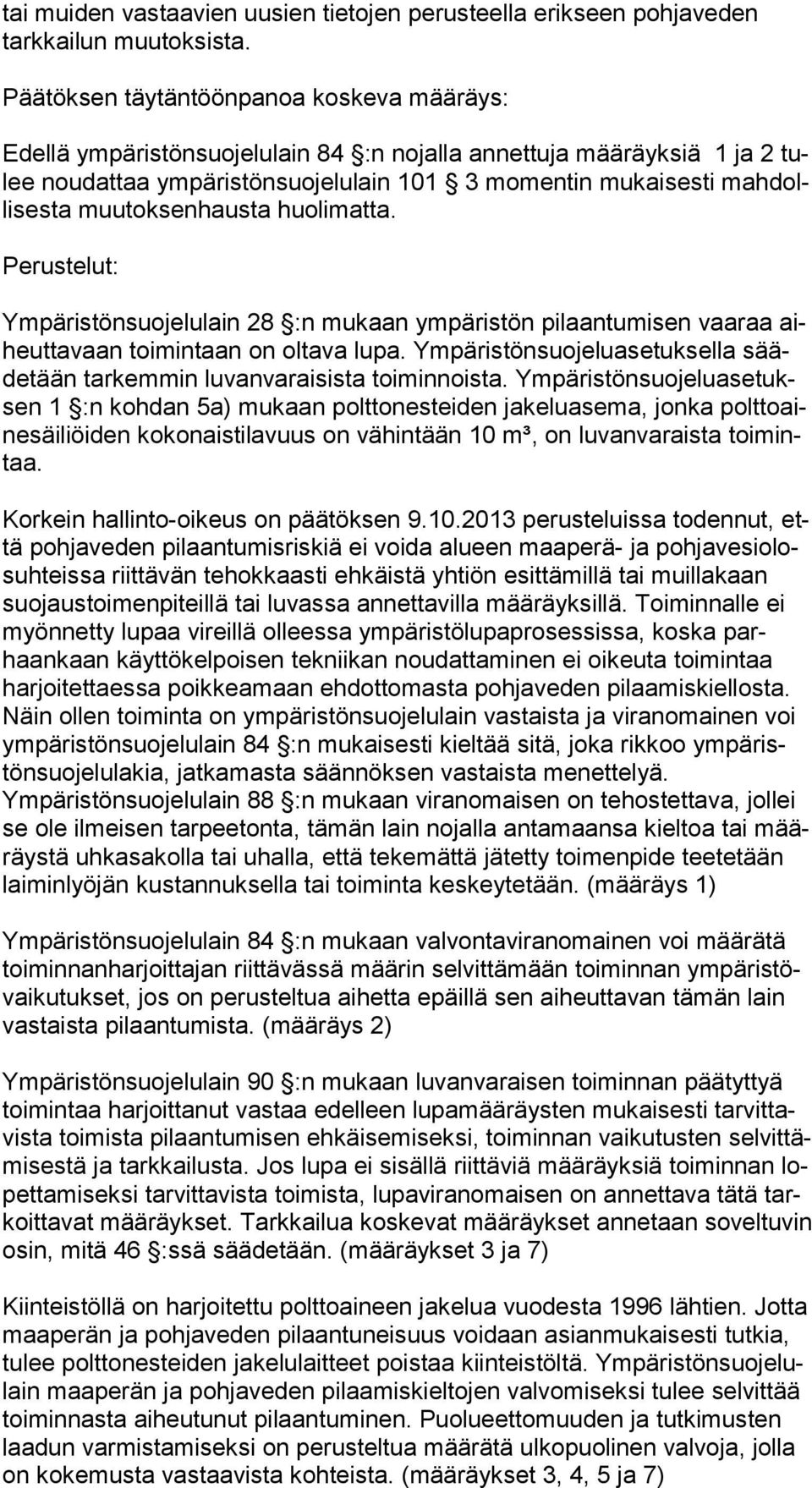 muutoksenhausta huolimatta. Perustelut: Ympäristönsuojelulain 28 :n mukaan ympäristön pilaantumisen vaaraa aiheut ta vaan toimintaan on oltava lupa.